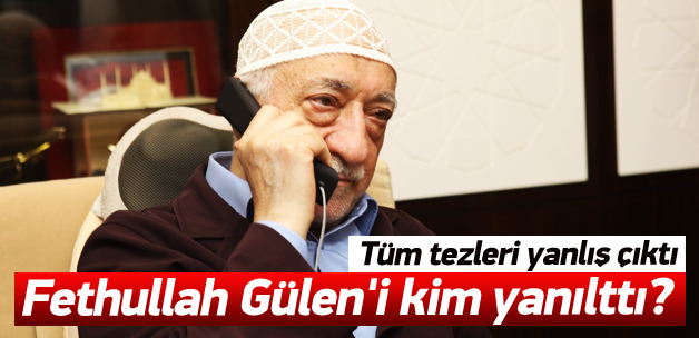 Fethullah Gülen'i kim yanılttı?