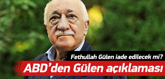 ABD'den Gülen'in iadesi ile ilgili açıklama