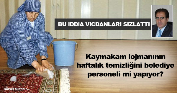 Kaymakamlık lojmanını belediye personeli mi temizliyor?