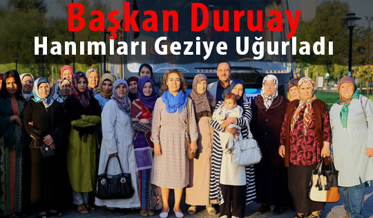 Başkan Duruay Hanımları Geziye Uğurladı