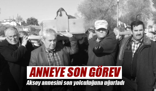 Aksoy annesini son yolculuğuna uğurladı