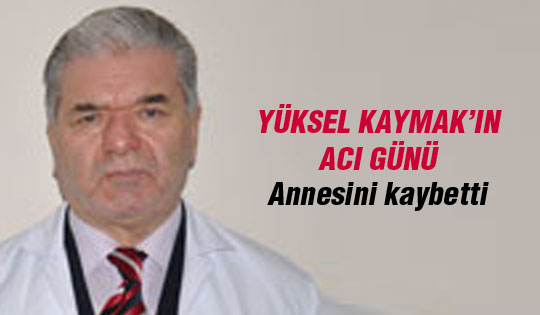 Yüksel Kaymak'ın acı günü