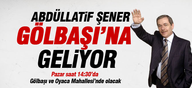 Abdüllatif Şener Gölbaşı'na geliyor