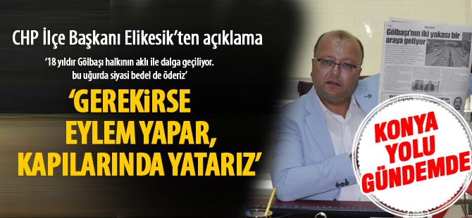 CHP İlçe Başkanı Elikesik; 'Her şeye hazırız, yeter ki yapılsın'