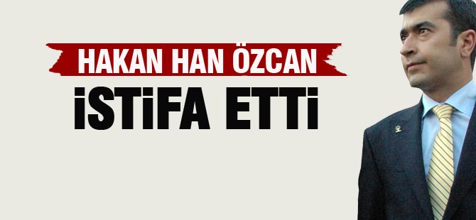 Hakan Han Özcan istifa etti