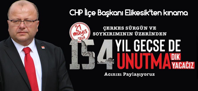 CHP' İlçe Başkanı Elikesik Çerkes sürgününü kınadı