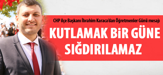 CHP İlçe Başkanı İbrahim Karaca'dan öğretmenler günü mesajı