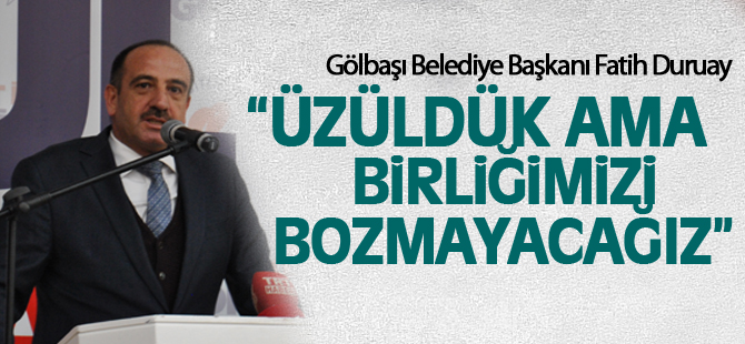 Başkan Duruay; “Üzüldük, ama birlikteliğimizi bozmayacağız”