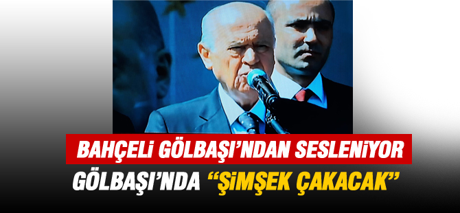 Bahçeli; "Gölbaşı'nda Şimşek çakıp, Ramazan Şimşek'i seçeceksiniz"