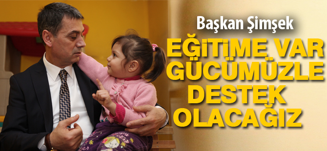 “EĞİTİME VAR GÜCÜMÜZLE DESTEK OLACAĞIZ”