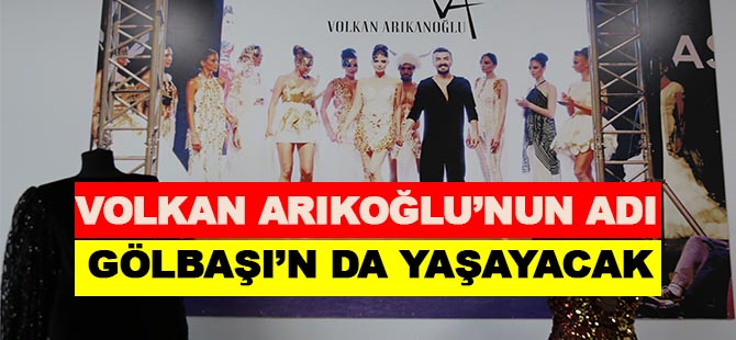 ÜNLÜ MODACI VOLKAN ARIKANOĞLU’NUN ADI GÖLBAŞI’NDA YAŞIYACAK