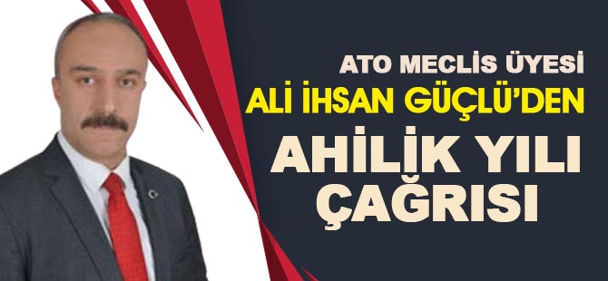 Ali İhsan Güçlü'den Ahilik Yılı Çağrısı