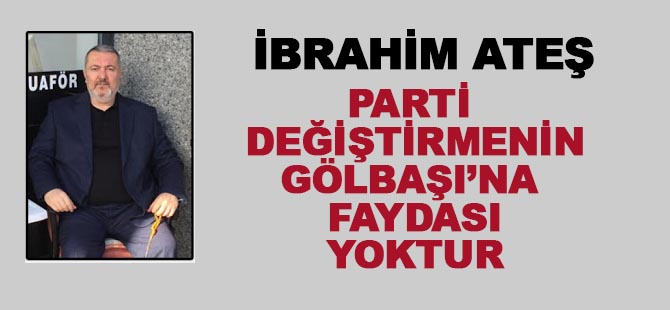 İbrahim Ateş; "Parti değiştirmek marifet mi?"