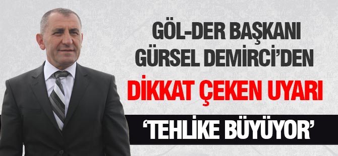 GÖL-DER Başkanı Gürsel Demirci uyardı; “Kahin Olmaya Gerek Yok”