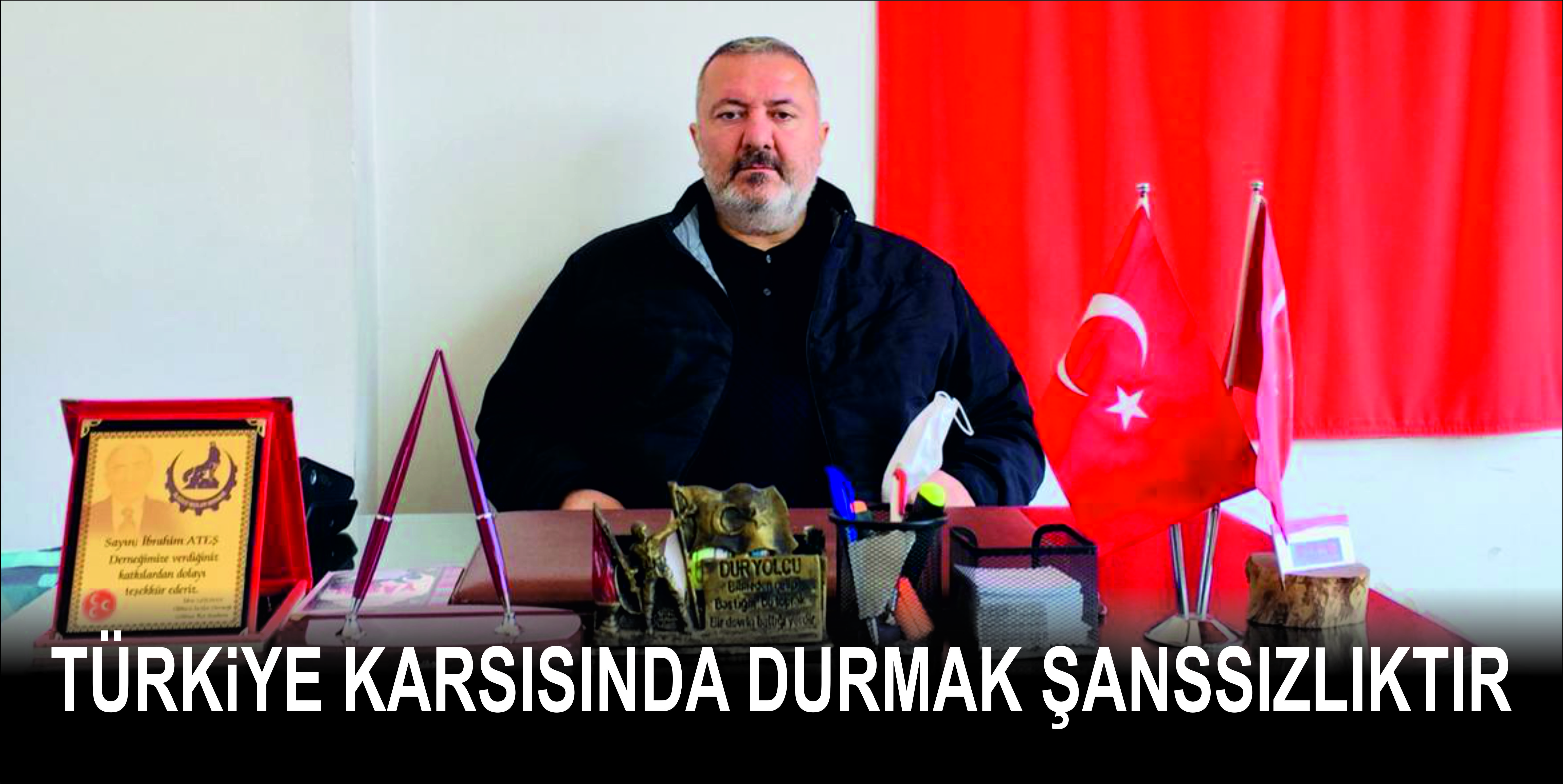 TÜRKiYE KARSISINDA DURMAK SANSSIZLIKTIR.