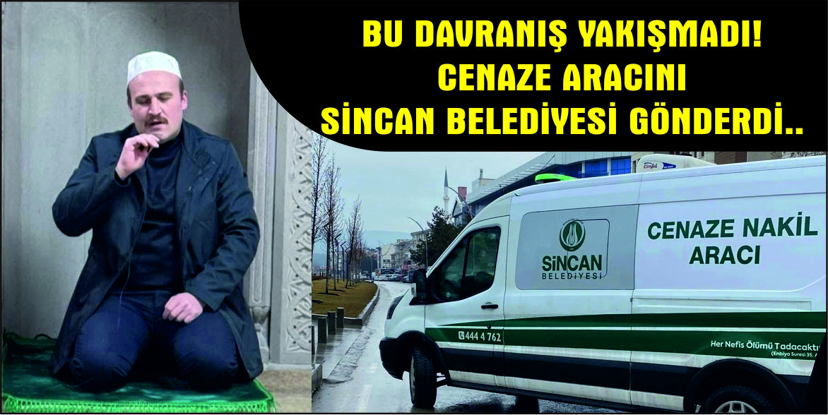 BU DAVRANIŞ YAKIŞMADI! CENAZE ARACINI SİNCAN BELEDİYESİ GÖNDERDİ..