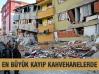 Depremde en büyük kayıp kahvehanelerde