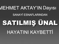 SANAYİ ESNAFLARININ SEVİLEN İSİMLERİNDEN SATILMIŞ ÜNAL HAYATINI KAYBETTİ