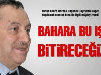 Bahara kadar bu işi bitireceğiz