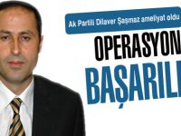 Dilaver Şaşmaz ameliyat oldu