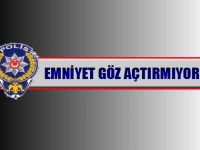 EMNİYET GÖZ AÇTIRMIYOR !