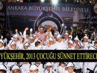 BÜYÜKŞEHİR, 2013 ÇOCUĞU SÜNNET ETTİRECEK