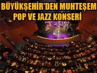 BÜYÜKŞEHİR'DEN MUHTEŞEM POP VE JAZZ KONSERİ