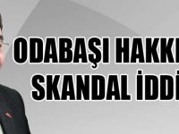 ODABAŞI HAKKINDA SKANDAL İDDİA!!!