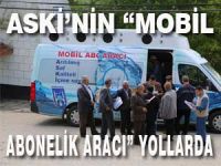 ASKİ’NİN “MOBİL ABONELİK ARACI” YOLLARDA…