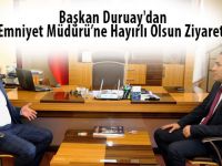 Başkan Duruay'dan Emniyet Müdürü’ne Hayırlı Olsun Ziyareti