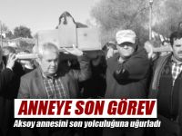 Aksoy annesini son yolculuğuna uğurladı