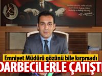 Emniyet Müdürü darbecilerle çatıştı