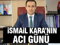 İsmail Kara'nın acı günü