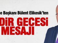 CHP İlçe Başkanı Bülent Elikesik'ten Kadir gecesi mesajı