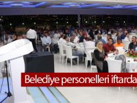 BAŞKAN DURUAY BELEDİYE PERSONELİ İLE İFTAR SOFRASINDA BULUŞTU