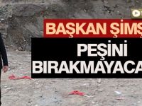 Başkan Şimşek; "Bu işin peşini bırakmayacağım"