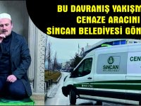 BU DAVRANIŞ YAKIŞMADI! CENAZE ARACINI SİNCAN BELEDİYESİ GÖNDERDİ..