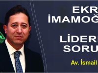 EKREM İMAMOĞLU VE LİDERLİK SORUNU