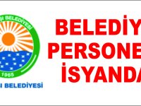 BELEDİYE  PERSONELİ İSYANDA