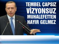 Vizyonsuz muhalefetten bu ülkeye hayır gelmez