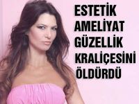 Estetik ameliyat güzellik kraliçesini öldürdü