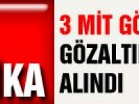 3 MİT görevlisi gözaltına alındı