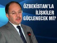 Özbekistanla ilişkilerimiz güçlenecek mi?