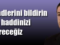 YA HADLERİNİ BİLDİRİN, YA HADDİNİZİ BİLDİRECEĞİZ