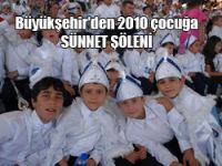 BÜYÜKŞEHİRDEN 2010 ÇOCUĞA SÜNNET ŞÖLENİ