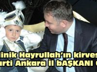 Minik Hayrullahın kirvesi Ankara İl Başkanı oldu